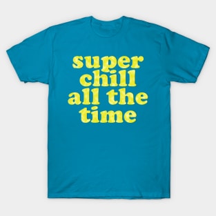 SUPER CHILL ALL THE TIME! T-Shirt